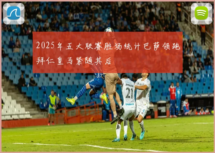 2025年五大联赛胜场统计巴萨领跑拜仁皇马紧随其后