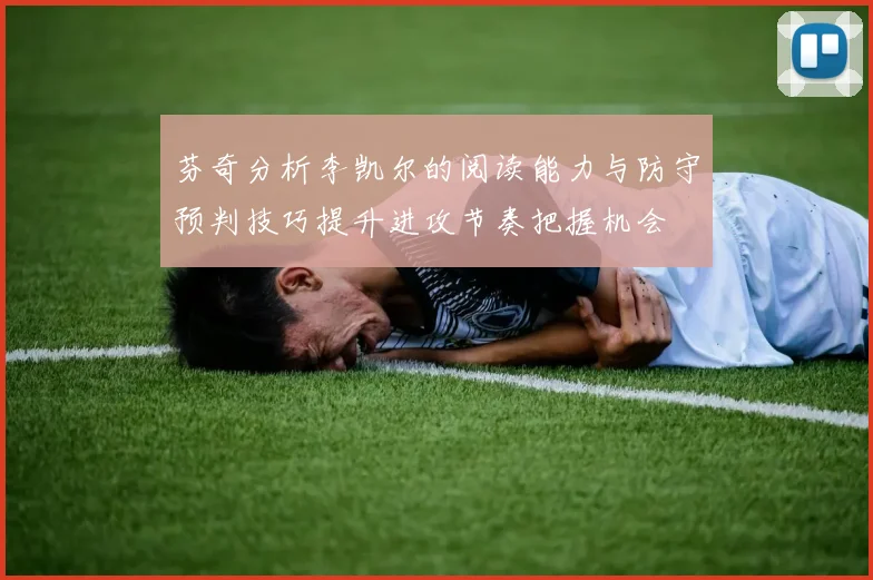 芬奇分析李凯尔的阅读能力与防守预判技巧提升进攻节奏把握机会