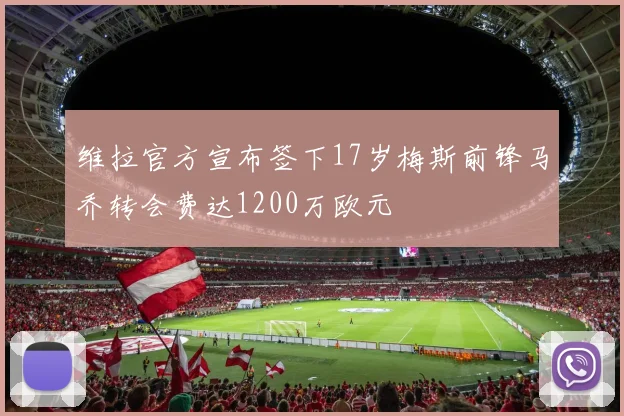 维拉官方宣布签下17岁梅斯前锋马乔转会费达1200万欧元
